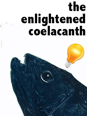 Wisdom from a Coelacanth, pt. II